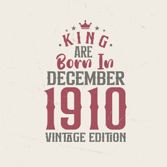 King are born in December 1910 Vintage edition. King are born in December 1910 Retro Vintage Birthday Vintage edition