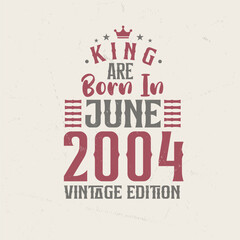 King are born in June 2004 Vintage edition. King are born in June 2004 Retro Vintage Birthday Vintage edition
