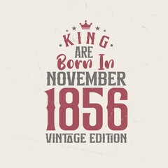 King are born in November 1856 Vintage edition. King are born in November 1856 Retro Vintage Birthday Vintage edition