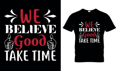 we believe good take time  t shirt design template
