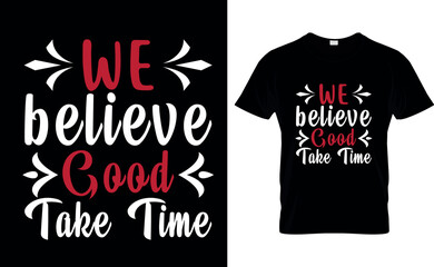 we believe good take time t shirt design template