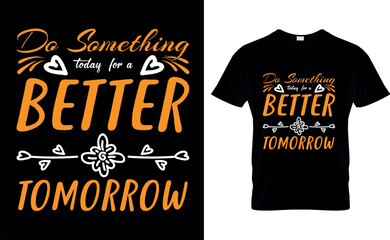 do something today for a better tomorrow  t shirt design template