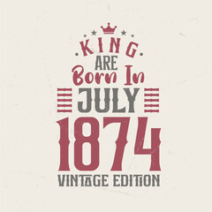 Obraz premium King are born in July 1874 Vintage edition. King are born in July 1874 Retro Vintage Birthday Vintage edition