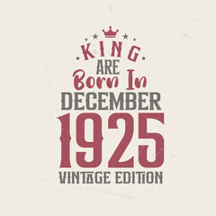 King are born in December 1925 Vintage edition. King are born in December 1925 Retro Vintage Birthday Vintage edition