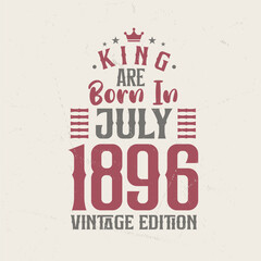 King are born in July 1896 Vintage edition. King are born in July 1896 Retro Vintage Birthday Vintage edition
