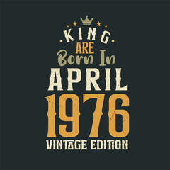 King are born in April 1976 Vintage edition. King are born in April 1976 Retro Vintage Birthday Vintage edition
