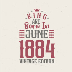 King are born in June 1884 Vintage edition. King are born in June 1884 Retro Vintage Birthday Vintage edition