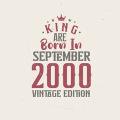 King are born in September 2000 Vintage edition. King are born in September 2000 Retro Vintage Birthday Vintage edition