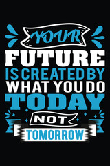 Your Future is created by what you do today not tomorrow, T-shirt design for print