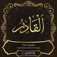 AL-QADIR. The Capable. 99 Names of ALLAH. The MOST IMPORTANT THING about our calligraphy is that they are 100% ERROR FREE. All tachkilat and all spelling are 100% correct. أسماء الله الحسنى