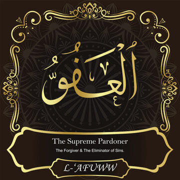 AL-&lsquo;AFUWW. The Supreme Pardoner. 99 Names of ALLAH. The MOST IMPORTANT THING about our calligraphy is that they are 100% ERROR FREE. All tachkilat and all spelling are 100% correct. أسماء الله الحسنى