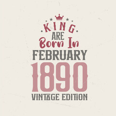 King are born in February 1890 Vintage edition. King are born in February 1890 Retro Vintage Birthday Vintage edition