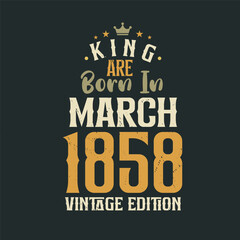 King are born in March 1858 Vintage edition. King are born in March 1858 Retro Vintage Birthday Vintage edition