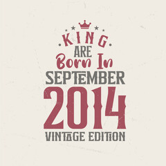 King are born in September 2014 Vintage edition. King are born in September 2014 Retro Vintage Birthday Vintage edition