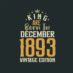 King are born in December 1893 Vintage edition. King are born in December 1893 Retro Vintage Birthday Vintage edition