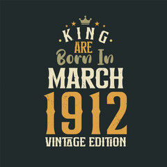 King are born in March 1912 Vintage edition. King are born in March 1912 Retro Vintage Birthday Vintage edition