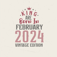 King are born in February 2024 Vintage edition. King are born in February 2024 Retro Vintage Birthday Vintage edition