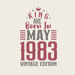 King are born in May 1983 Vintage edition. King are born in May 1983 Retro Vintage Birthday Vintage edition