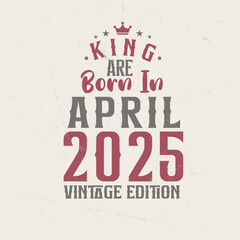 Fototapeta premium King are born in April 2025 Vintage edition. King are born in April 2025 Retro Vintage Birthday Vintage edition