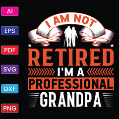 I AM NOT RETIRED I'M A PROFESSIONAL GRANDPA