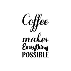 coffee makes everything possible black lettering quote