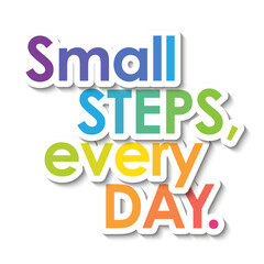 SMALL STEPS, EVERY DAY. colorful vector slogan with overlapping stickers