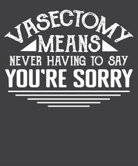 Vasectomy means never having to say you're sorry T-shirt design vector, vasectomy surgery, urologist, urologist doctor, Birth Control,  Family Planning 
