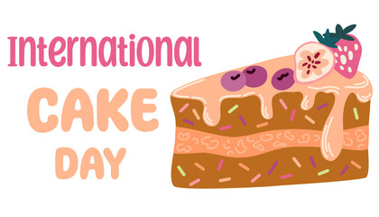 International Cake Day. Sweet dessert, piece of cake with strawberries. Poster with the inscription for banner and flyer design. Vector illustration.