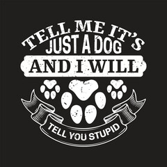 Tell me it's just a dog and i will tell you stupid - Dog   t shirt design 