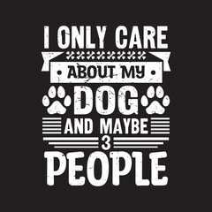 I only care about my dog and maybe 3 people - Dog t shirt design 