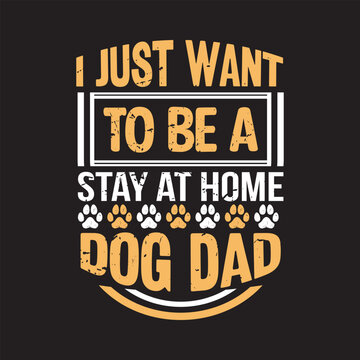 I just want to be a stay at home dog dad - Dog t shirt design vector.