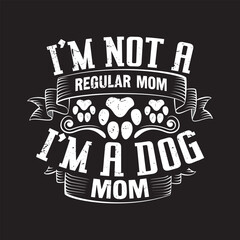 I'm not a regular mom i'm a dog mom  - Dog t shirt design.