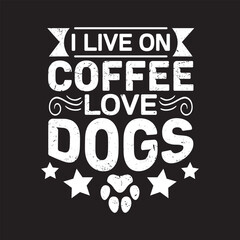 I live on coffee love dogs  - Dog  t shirt design.