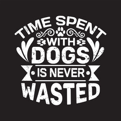 Time spent with dogs is never wasted- Dog  t shirt design.