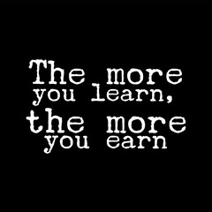 The more you learn, the more you earn. Motivational quote for tshirt, poster, print
