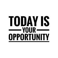 ''Today is your opportunity'' Inspirational Lettering
