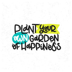 Vector handdrawn illustration. Lettering phrases Plant your own garden of happiness. Idea for poster, postcard.  Inspirational quote. 