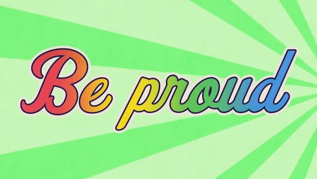 Animation of be proud text banner against radial rays in seamless pattern on green background
