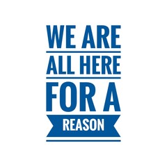 ''We are all here for a reason'' Motivational Quote Lettering