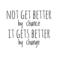 ''Not get better by chance, it gets better by change'' Inspirational Quote