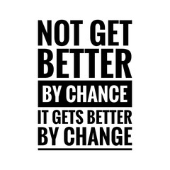 Obraz premium ''Not get better by chance, it gets better by change'' Inspirational Quote