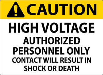 Caution Sign High Voltage, Authorized Personnel Only, Contact Will Result In Shock Or Death