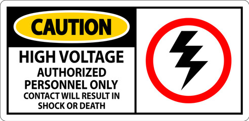 Caution Sign High Voltage, Authorized Personnel Only, Contact Will Result In Shock Or Death