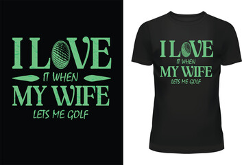 I Love It When My Wife Lets Me Golf Typography T Shirt Design
