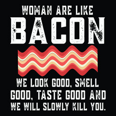 Women Are Like Bacon Bacon Lovers We Look Good Smell T-Shirt