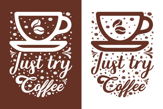 Just try coffee, Coffee t-shirt Design, Coffee tee, Coffee cup