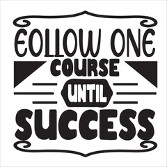 eollow one course until success