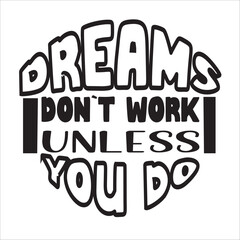dreams don`t work unless you do