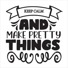 keep calm and make pretty things