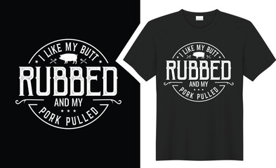 I Like My Butt Rubbed and My Pork Pulled BBQ typography t-shirt design. 